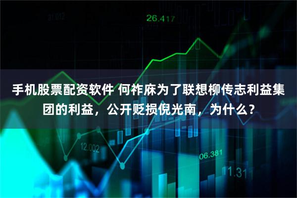 手机股票配资软件 何祚庥为了联想柳传志利益集团的利益，公开贬损倪光南，为什么？